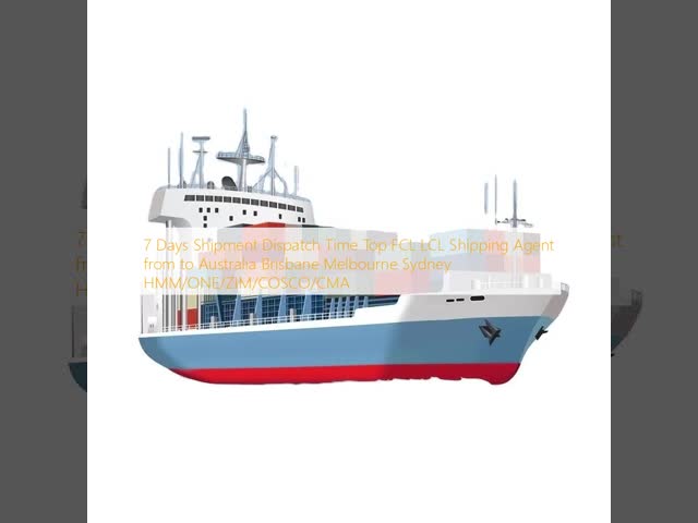 7 Days Shipment Dispatch Time Top FCL LCL Shipping Agent from to Australia Brisbane Melbourne Sydney HMM/ONE/ZIM/COSCO/CMA
