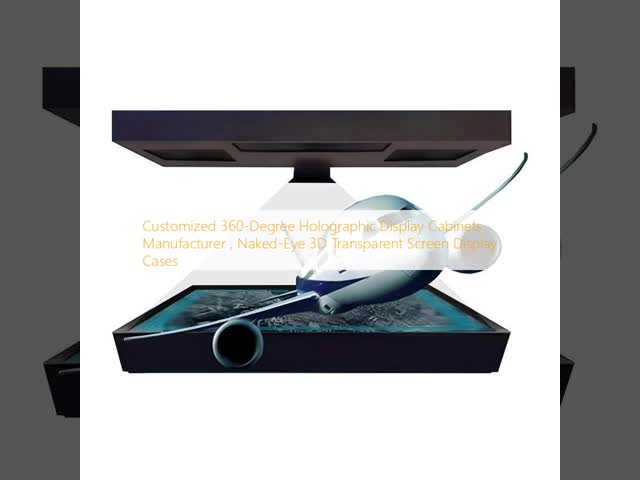Naked-Eye 3D Transparent Screen Display Cases Customized 360-Degree Holographic Display Cabinets Manufacturer