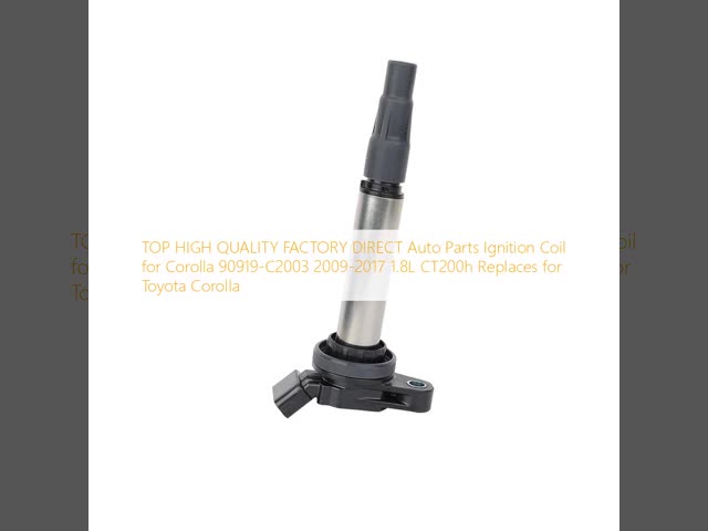 TOP HIGH QUALITY FACTORY DIRECT Auto Parts Ignition Coil for Corolla 90919-C2003 2009-2017 1.8L CT200h Replaces  for Toyota Corolla