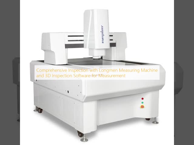 Comprehensive Inspection with Longmen Measuring Machine and 3D Inspection Software for Measurement