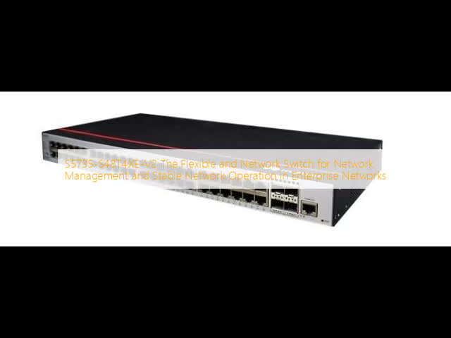 S5735-S48T4XE-V2 The Flexible and Network Switch for Network Management and Stable Network Operation in Enterprise Networks