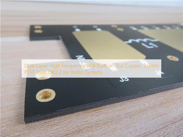 Dual Layer High Frequency PCB Built on 2oz Copper 3.0mm PTFE With DK2.2 for Radio Systems