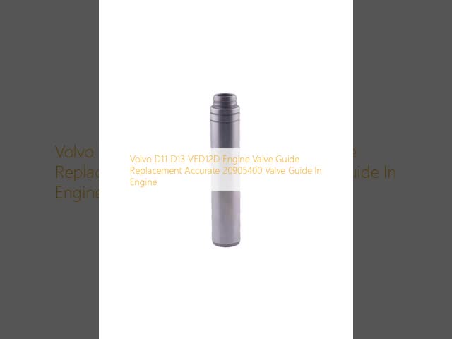 Volvo D11 D13 VED12D Engine Valve Guide Replacement Accurate 20905400 Valve Guide In Engine