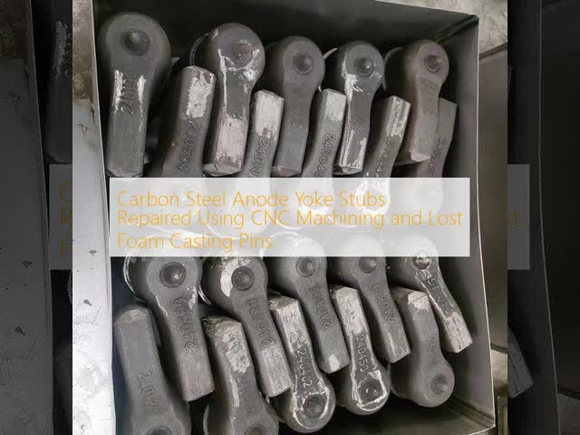 Carbon Steel Anode Yoke Stubs Repaired Using CNC Machining and Lost Foam Casting Pins