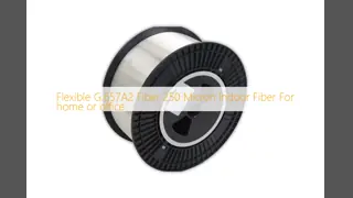 Flexible G.657A2 Fiber 250 Micron Indoor Fiber For home or office