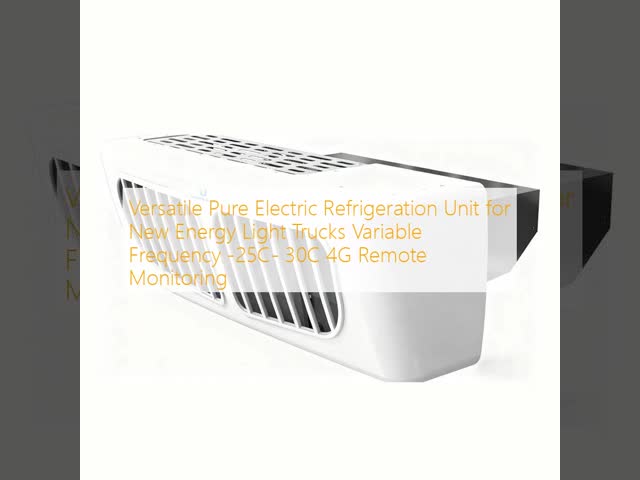 Versatile Pure Electric Refrigeration Unit for New Energy Light Trucks Variable Frequency -25C- 30C 4G Remote Monitoring