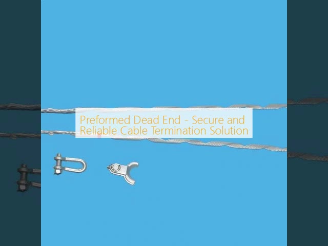 Preformed Dead End - Secure and Reliable Cable Termination Solution