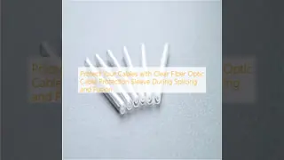 Protect Your Cables with Clear Fiber Optic Cable Protection Sleeve During Splicing and Fusion