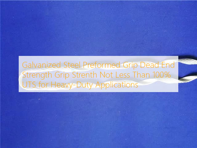 Galvanized Steel Preformed Grip Dead End Strength Grip Strenth Not Less Than 100% UTS for Heavy-Duty Applications