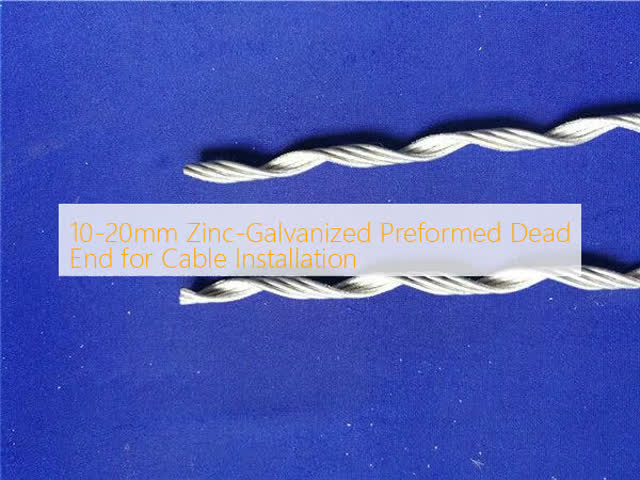 10-20mm Zinc-Galvanized Preformed Dead End for Cable Installation