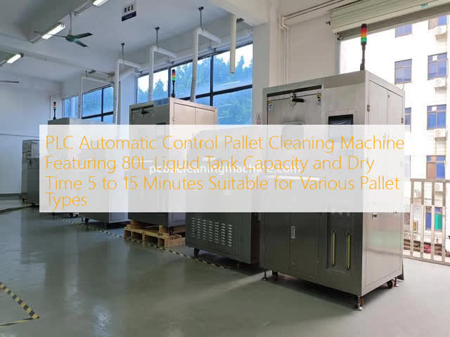 PLC Automatic Control Pallet Cleaning Machine Featuring 80L Liquid Tank Capacity and Dry Time 5 to 15 Minutes Suitable for Various Pallet Types