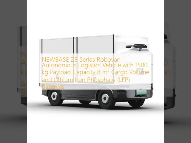 NEWBASE Z8 Series Robovan Autonomous Logistics Vehicle with 1500 kg Payload Capacity 8 m³ Cargo Volume and Lithium Iron Phosphate (LFP) Batteries