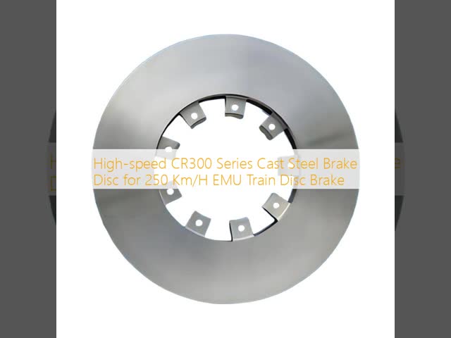 High-speed CR300 Series Cast Steel Brake Disc for 250 Km/H EMU Train Disc Brake