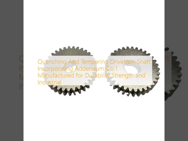 Quenching And Tempering Drivetrain Shaft Incorporating Addendum Co 1 Manufactured for Durability Strength and Industrial