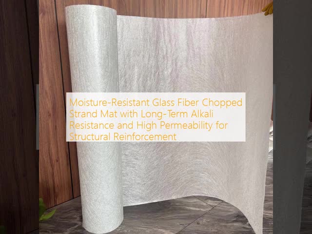 Moisture-Resistant Glass Fiber Chopped Strand Mat with Long-Term Alkali Resistance and High Permeability for Structural Reinforcement
