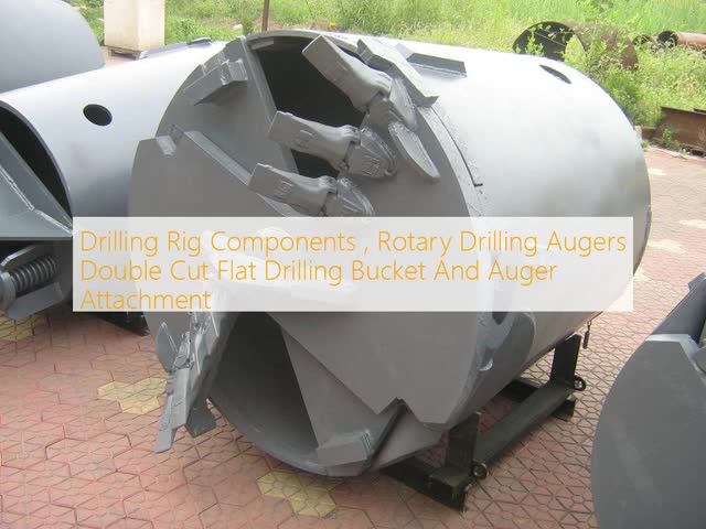 Drilling Rig Components , Rotary Drilling Augers Double Cut Flat Drilling Bucket And Auger Attachment