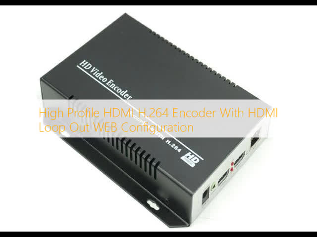 High Profile HDMI H.264 Encoder With HDMI Loop Out WEB Configuration