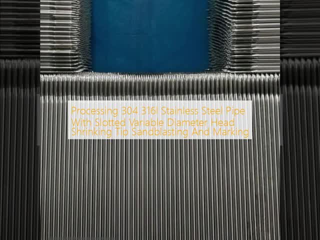 Processing 304 316l Stainless Steel Pipe With Slotted Variable Diameter Head  Shrinking Tip  Sandblasting And Marking