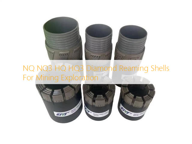 NQ NQ3 HQ HQ3 Diamond Reaming Shells For Mining Exploration