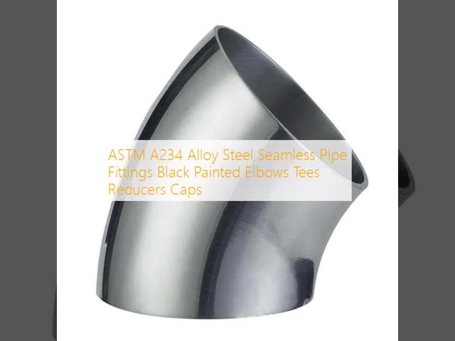 ASTM A234 Alloy Steel Seamless Pipe Fittings Black Painted Elbows Tees Reducers Caps