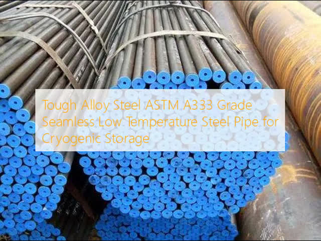 Tough Alloy Steel ASTM A333 Grade Seamless Low Temperature Steel Pipe for Cryogenic Storage