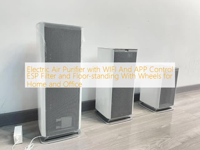 Electric Air Purifier with WIFI And APP Control ESP Filter and Floor-standing With Wheels for Home and Office