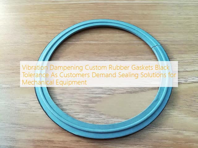 Vibration Dampening Custom Rubber Gaskets Black Tolerance As Customers Demand Sealing Solutions for Mechanical Equipment