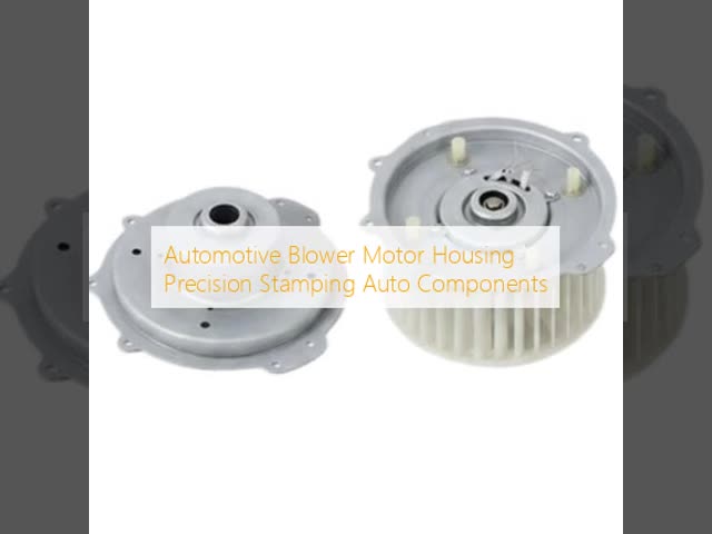 Precision Metal Stamping Automotive Blower Motor Housing with Corrosion Resistant and Low Noise Features