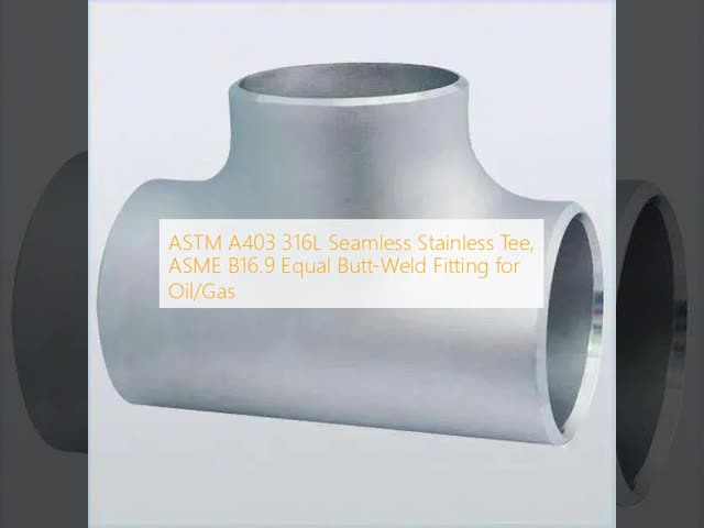 ASME B16.9 Stainless Steel Butt Weld Tee – ASTM A403 304/316L Reducing Equal Pipe Fitting
