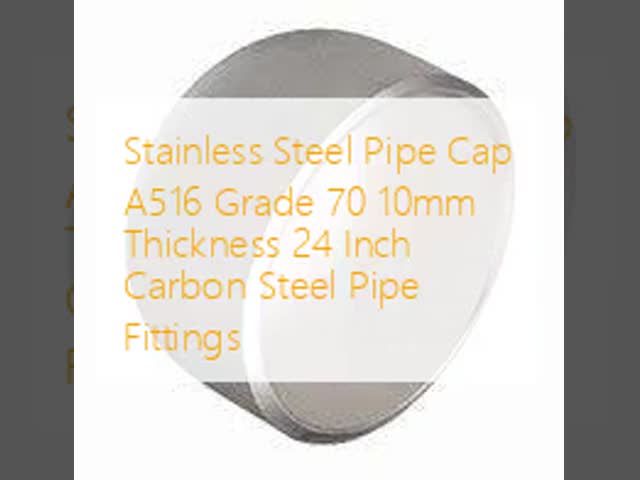 Stainless Steel Pipe Cap A516 Grade 70 10mm Thickness 24 Inch  Carbon Steel Pipe Fittings