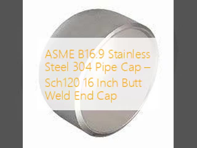 Stainless Steel Pipe Cap for ASTM A403 WP304 Pipefittings 16 Inch End Cap Sch120 Asme B16.9