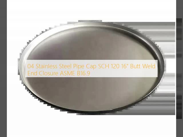 ASME B16.9 Stainless Steel 304 Pipe Cap – Sch120 16 Inch Butt Weld End Cap