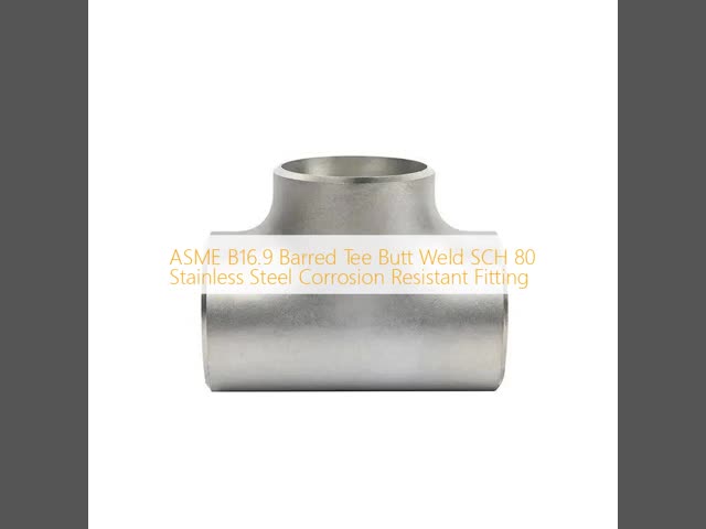 ASME B16.9 Barred Tee Butt Weld SCH 80 Stainless Steel Corrosion Resistant Pipe Fitting